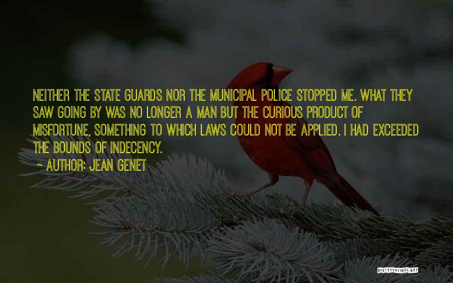 Jean Genet Quotes: Neither The State Guards Nor The Municipal Police Stopped Me. What They Saw Going By Was No Longer A Man