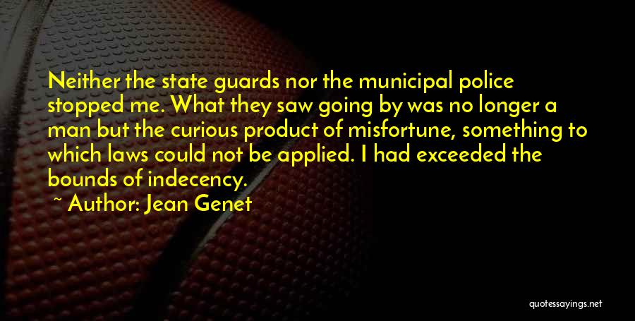 Jean Genet Quotes: Neither The State Guards Nor The Municipal Police Stopped Me. What They Saw Going By Was No Longer A Man