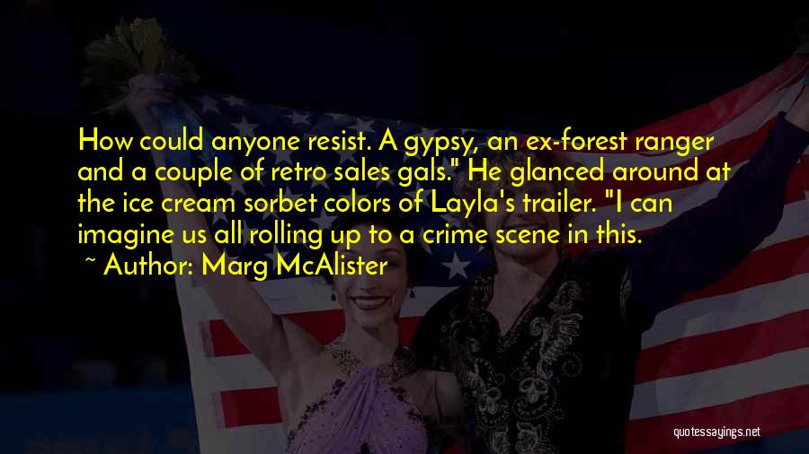 Marg McAlister Quotes: How Could Anyone Resist. A Gypsy, An Ex-forest Ranger And A Couple Of Retro Sales Gals. He Glanced Around At