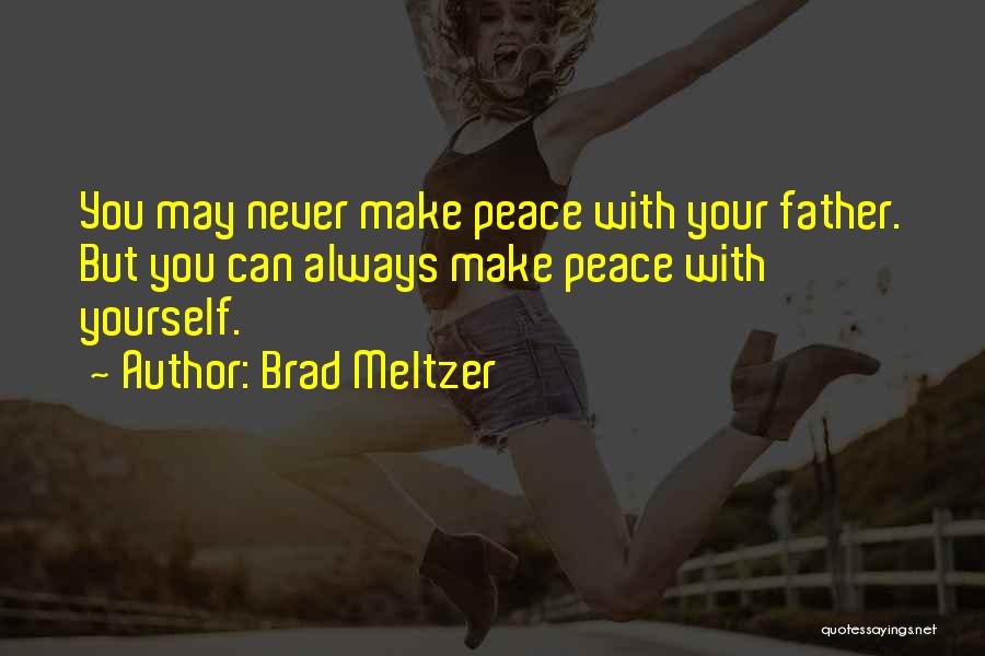 Brad Meltzer Quotes: You May Never Make Peace With Your Father. But You Can Always Make Peace With Yourself.