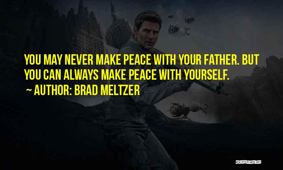 Brad Meltzer Quotes: You May Never Make Peace With Your Father. But You Can Always Make Peace With Yourself.