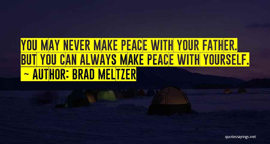 Brad Meltzer Quotes: You May Never Make Peace With Your Father. But You Can Always Make Peace With Yourself.