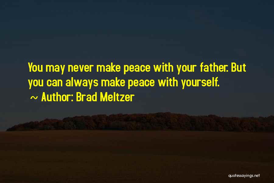Brad Meltzer Quotes: You May Never Make Peace With Your Father. But You Can Always Make Peace With Yourself.