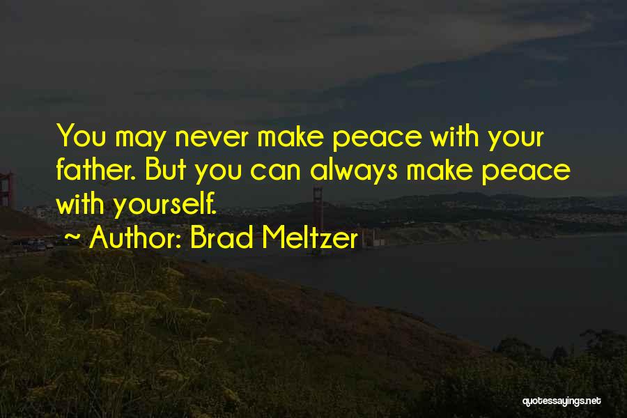 Brad Meltzer Quotes: You May Never Make Peace With Your Father. But You Can Always Make Peace With Yourself.