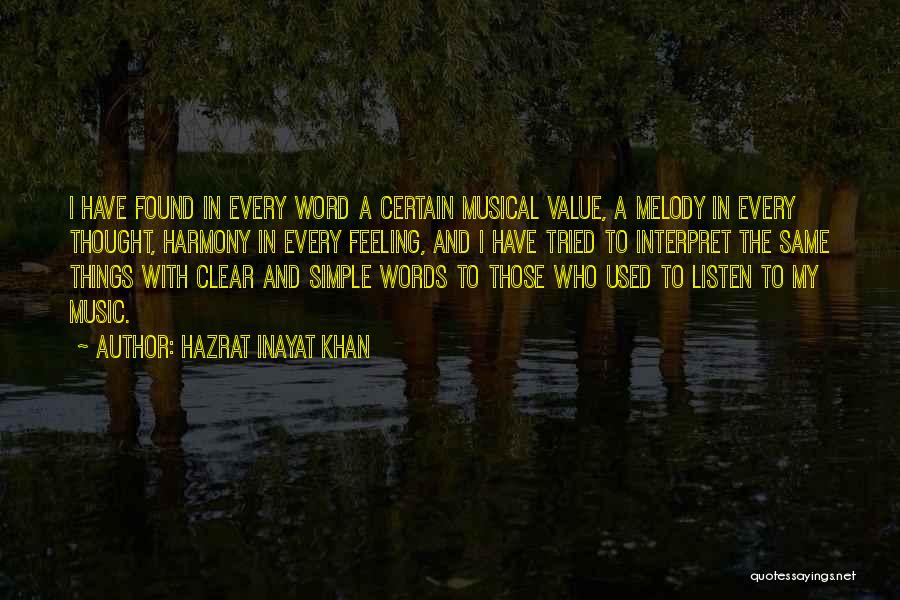 Hazrat Inayat Khan Quotes: I Have Found In Every Word A Certain Musical Value, A Melody In Every Thought, Harmony In Every Feeling, And
