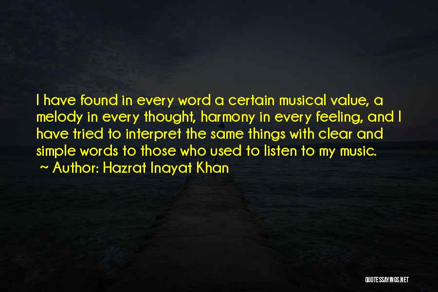 Hazrat Inayat Khan Quotes: I Have Found In Every Word A Certain Musical Value, A Melody In Every Thought, Harmony In Every Feeling, And