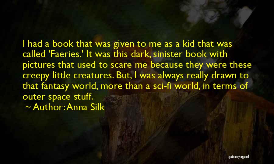 Anna Silk Quotes: I Had A Book That Was Given To Me As A Kid That Was Called 'faeries.' It Was This Dark,