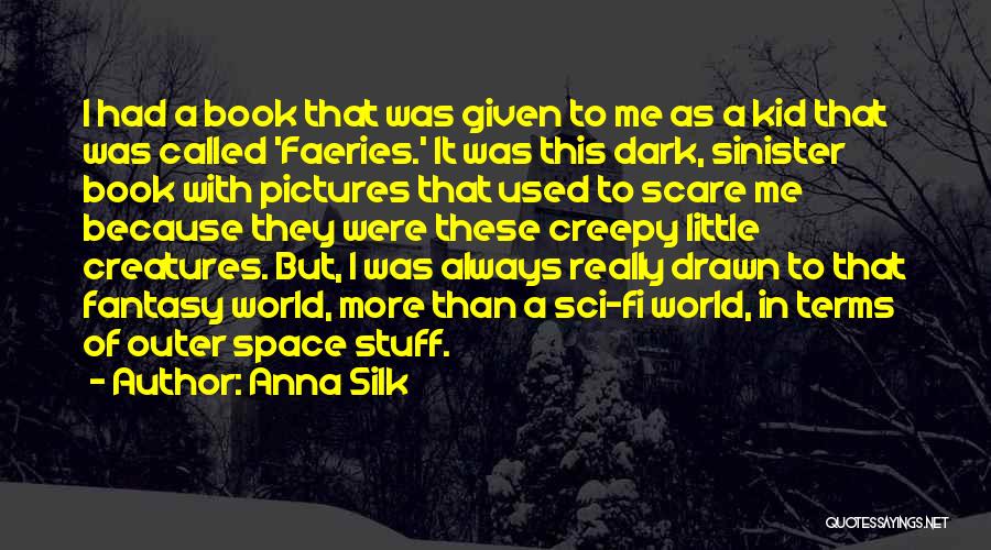 Anna Silk Quotes: I Had A Book That Was Given To Me As A Kid That Was Called 'faeries.' It Was This Dark,