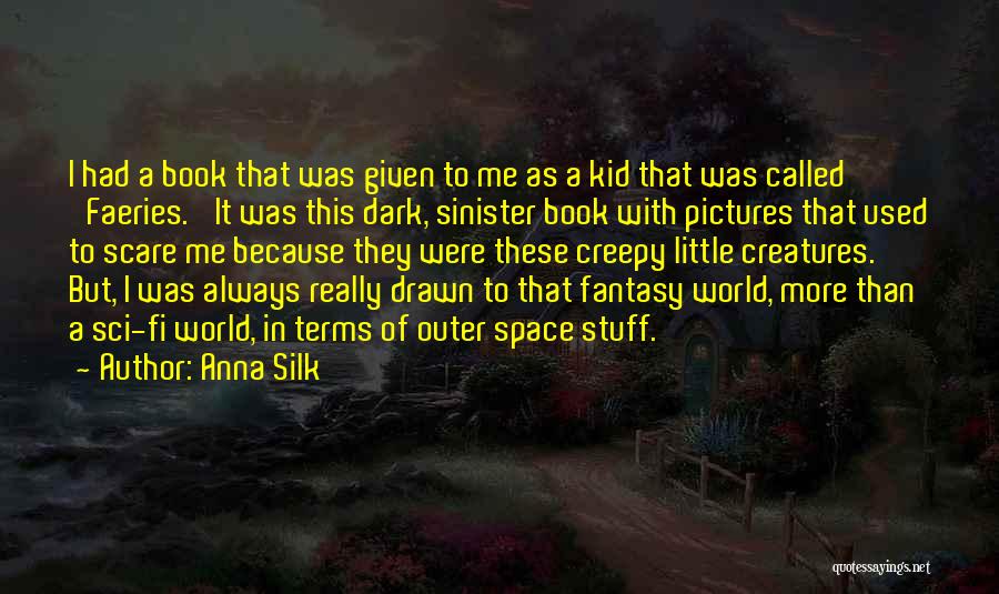 Anna Silk Quotes: I Had A Book That Was Given To Me As A Kid That Was Called 'faeries.' It Was This Dark,