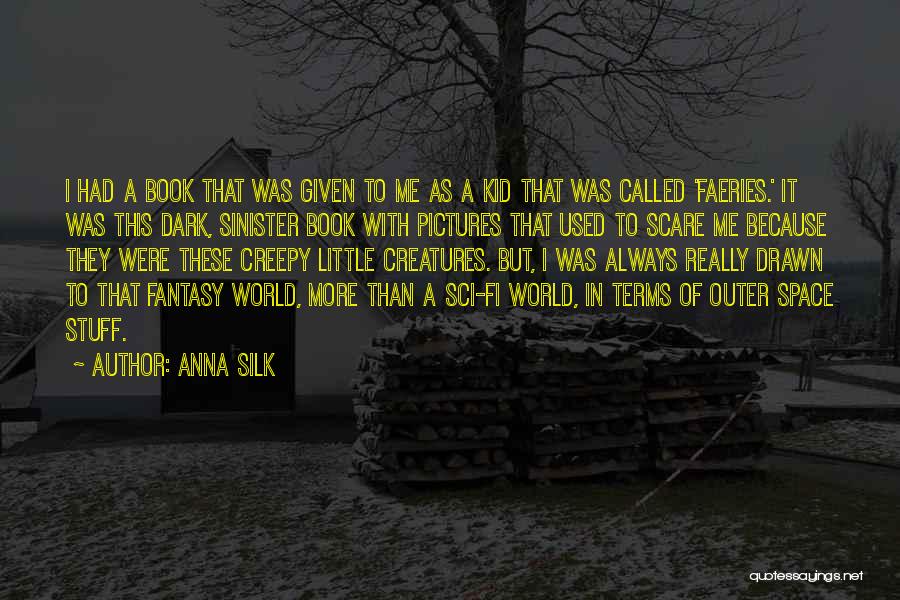 Anna Silk Quotes: I Had A Book That Was Given To Me As A Kid That Was Called 'faeries.' It Was This Dark,