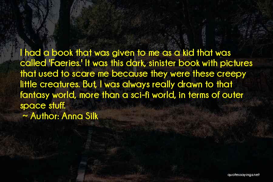 Anna Silk Quotes: I Had A Book That Was Given To Me As A Kid That Was Called 'faeries.' It Was This Dark,