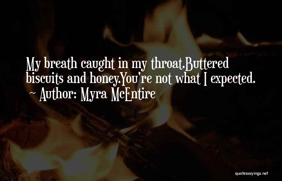 Myra McEntire Quotes: My Breath Caught In My Throat.buttered Biscuits And Honey.you're Not What I Expected.