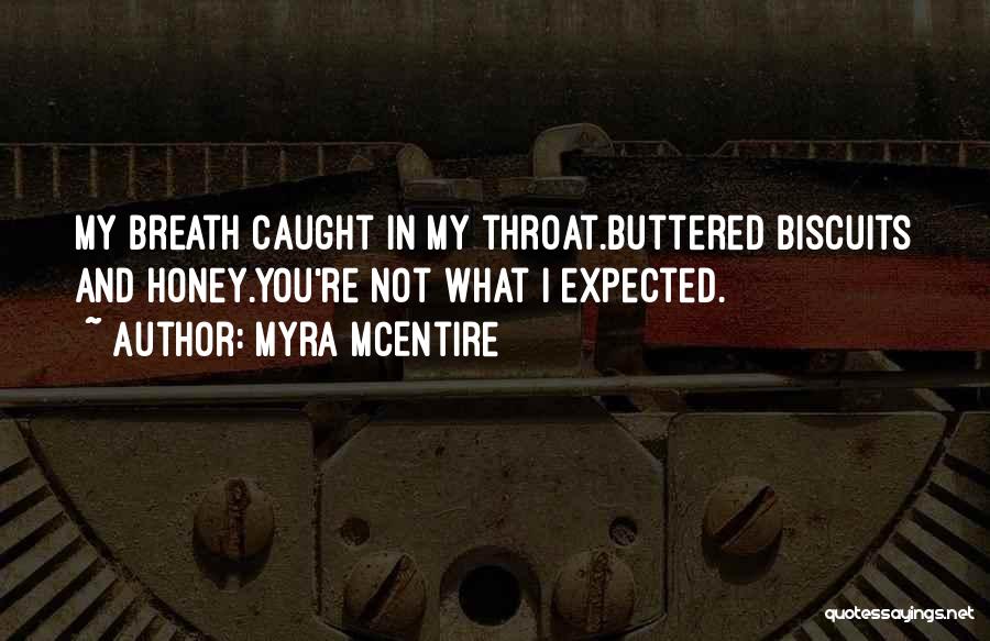 Myra McEntire Quotes: My Breath Caught In My Throat.buttered Biscuits And Honey.you're Not What I Expected.