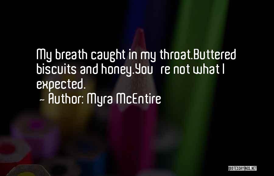Myra McEntire Quotes: My Breath Caught In My Throat.buttered Biscuits And Honey.you're Not What I Expected.