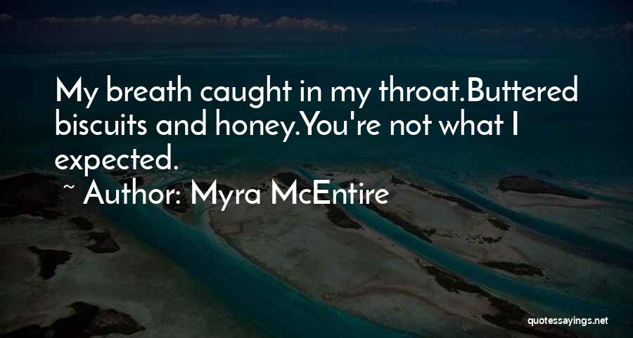 Myra McEntire Quotes: My Breath Caught In My Throat.buttered Biscuits And Honey.you're Not What I Expected.