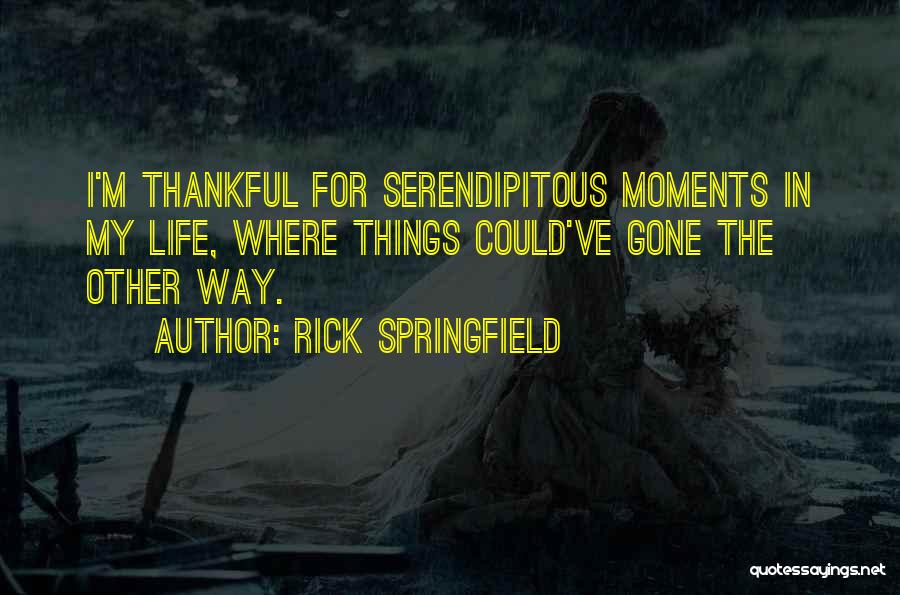 Rick Springfield Quotes: I'm Thankful For Serendipitous Moments In My Life, Where Things Could've Gone The Other Way.