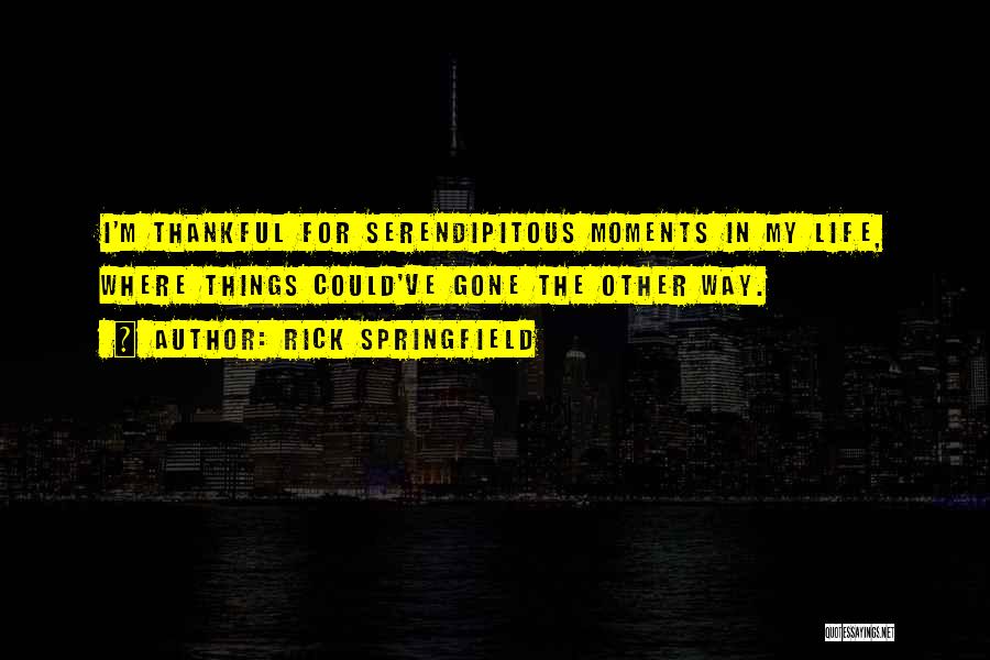 Rick Springfield Quotes: I'm Thankful For Serendipitous Moments In My Life, Where Things Could've Gone The Other Way.