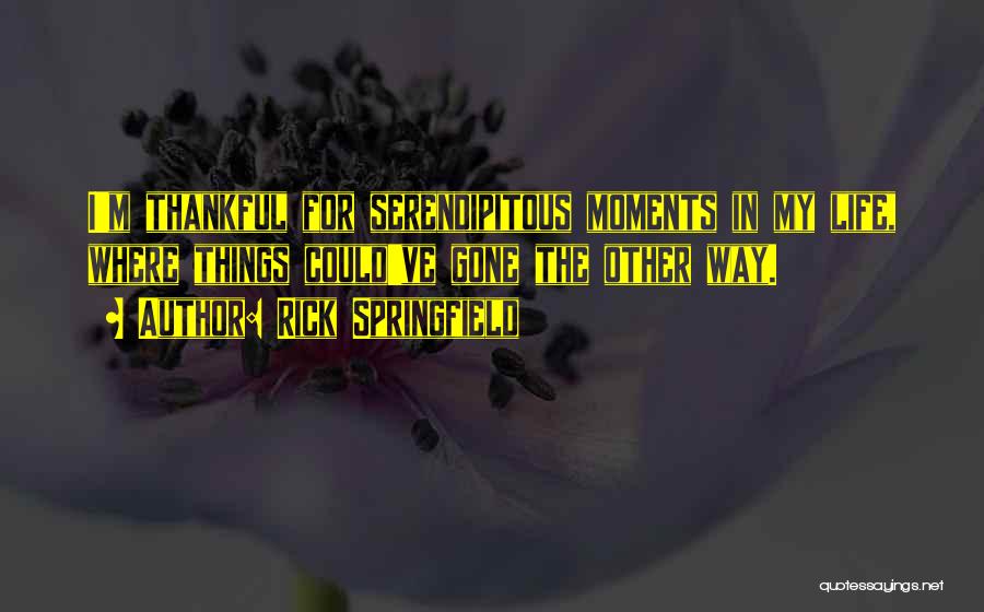 Rick Springfield Quotes: I'm Thankful For Serendipitous Moments In My Life, Where Things Could've Gone The Other Way.