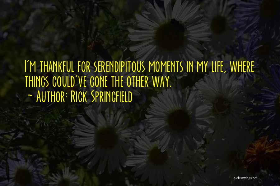 Rick Springfield Quotes: I'm Thankful For Serendipitous Moments In My Life, Where Things Could've Gone The Other Way.