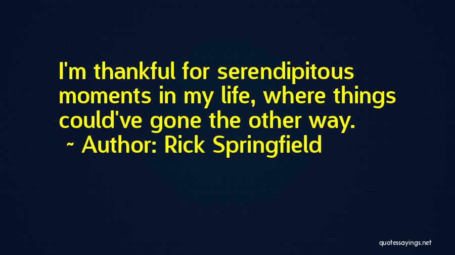 Rick Springfield Quotes: I'm Thankful For Serendipitous Moments In My Life, Where Things Could've Gone The Other Way.