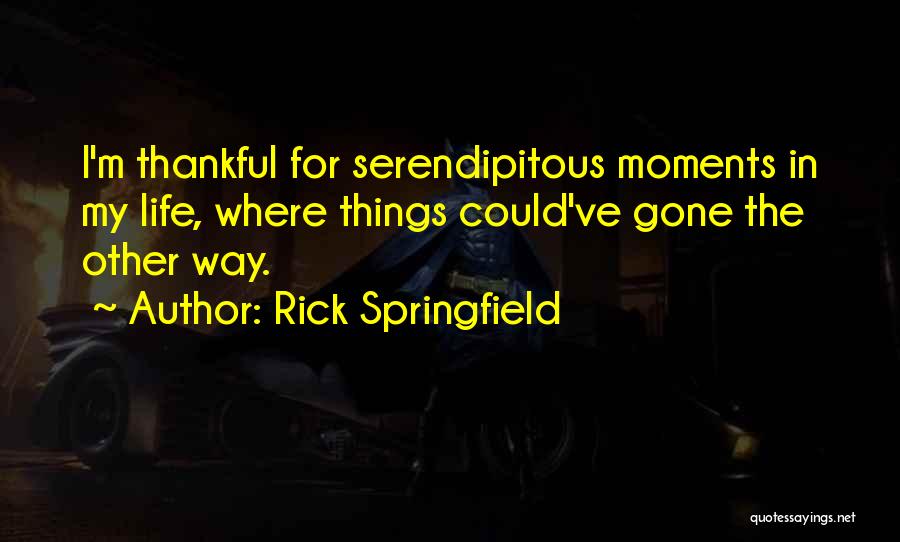 Rick Springfield Quotes: I'm Thankful For Serendipitous Moments In My Life, Where Things Could've Gone The Other Way.