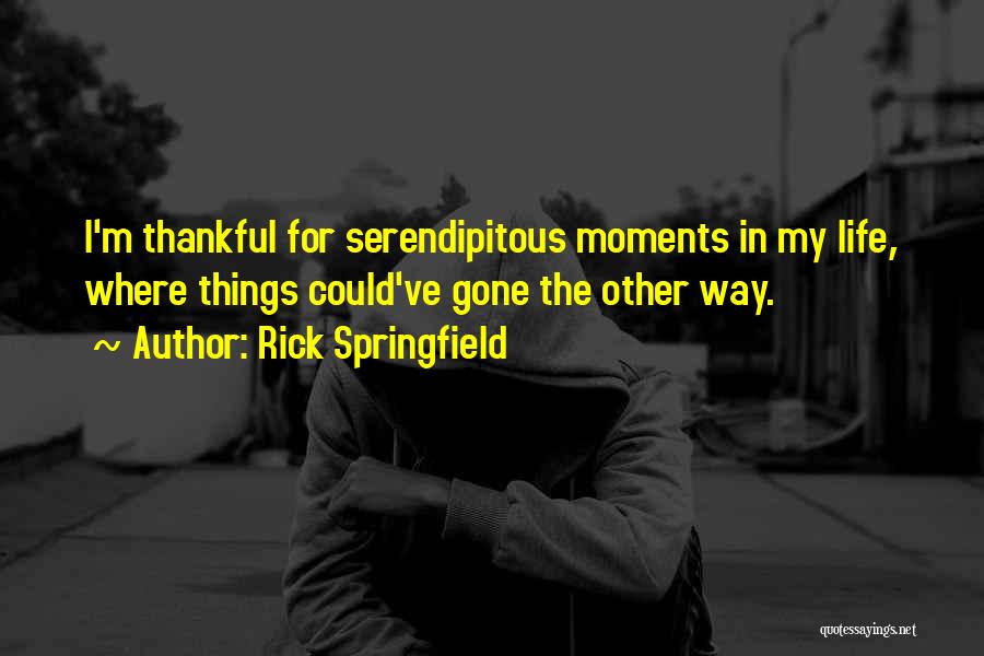 Rick Springfield Quotes: I'm Thankful For Serendipitous Moments In My Life, Where Things Could've Gone The Other Way.