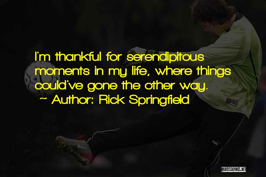 Rick Springfield Quotes: I'm Thankful For Serendipitous Moments In My Life, Where Things Could've Gone The Other Way.