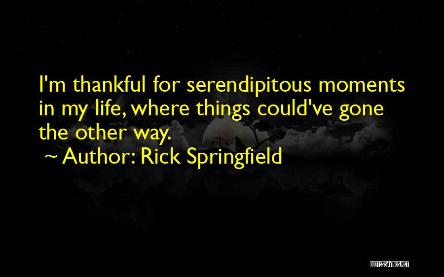 Rick Springfield Quotes: I'm Thankful For Serendipitous Moments In My Life, Where Things Could've Gone The Other Way.