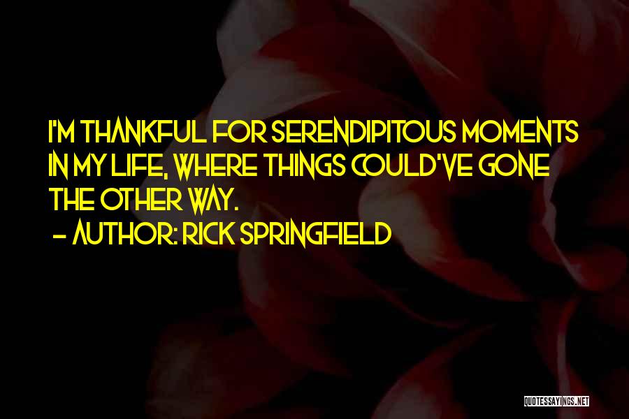 Rick Springfield Quotes: I'm Thankful For Serendipitous Moments In My Life, Where Things Could've Gone The Other Way.