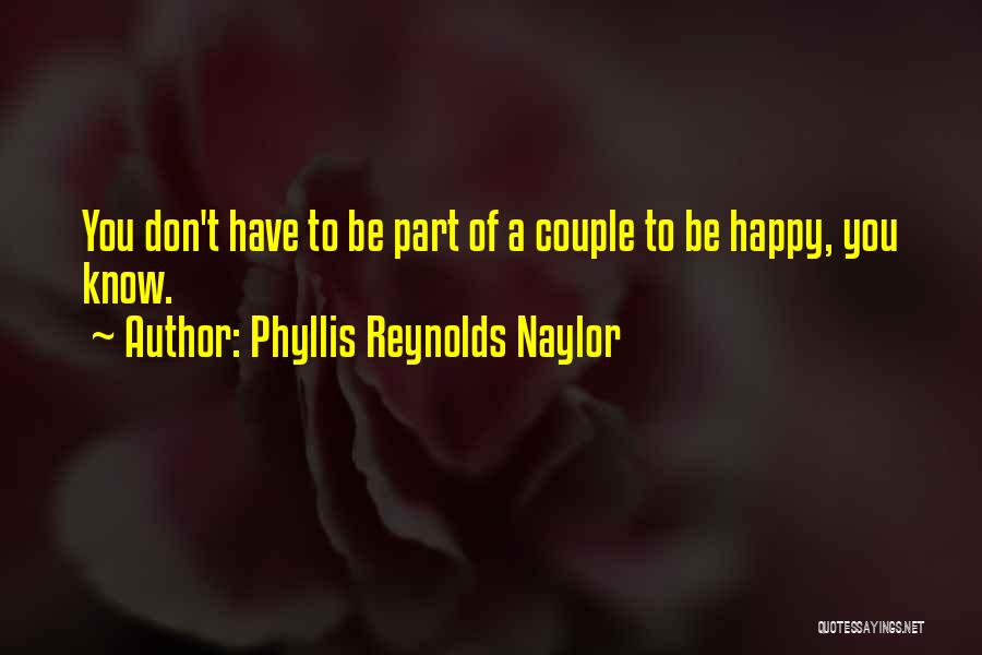 Phyllis Reynolds Naylor Quotes: You Don't Have To Be Part Of A Couple To Be Happy, You Know.