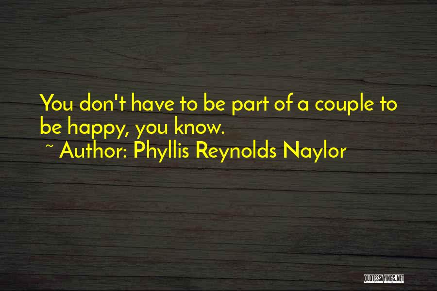 Phyllis Reynolds Naylor Quotes: You Don't Have To Be Part Of A Couple To Be Happy, You Know.