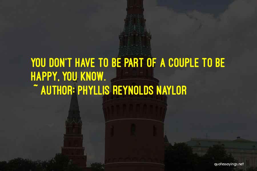 Phyllis Reynolds Naylor Quotes: You Don't Have To Be Part Of A Couple To Be Happy, You Know.