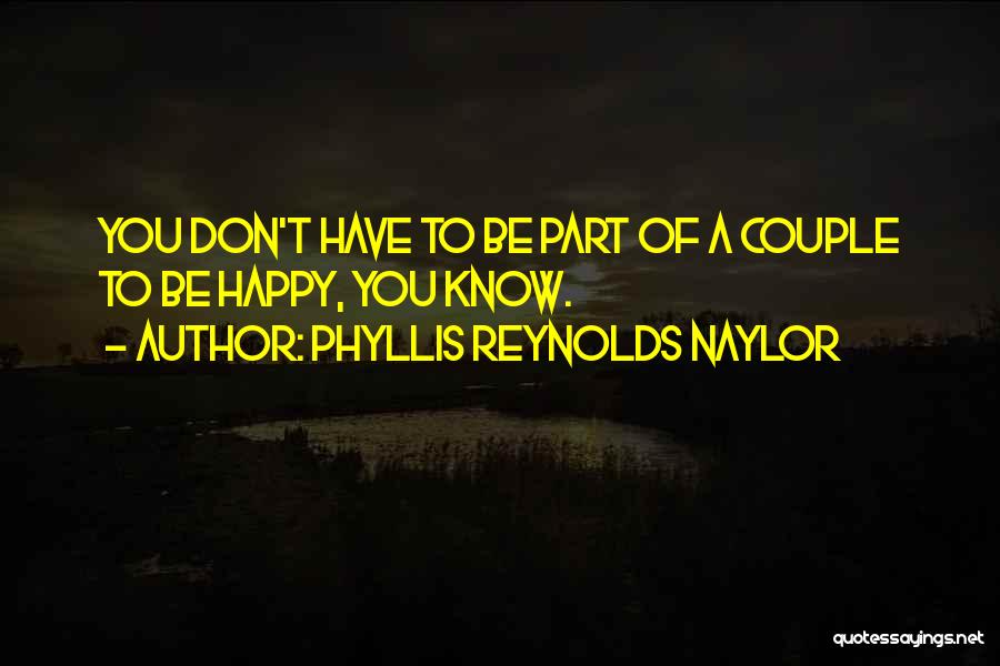 Phyllis Reynolds Naylor Quotes: You Don't Have To Be Part Of A Couple To Be Happy, You Know.