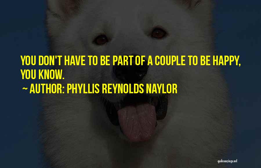 Phyllis Reynolds Naylor Quotes: You Don't Have To Be Part Of A Couple To Be Happy, You Know.