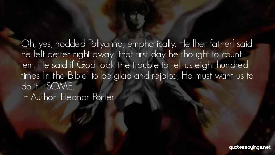 Eleanor Porter Quotes: Oh, Yes, Nodded Pollyanna, Emphatically. He [her Father] Said He Felt Better Right Away, That First Day He Thought To