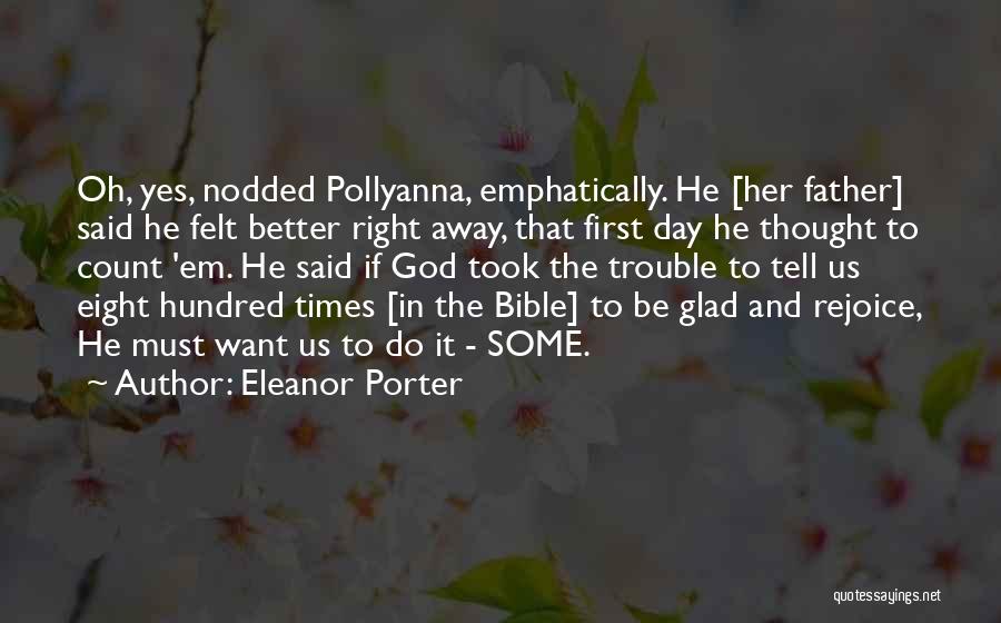 Eleanor Porter Quotes: Oh, Yes, Nodded Pollyanna, Emphatically. He [her Father] Said He Felt Better Right Away, That First Day He Thought To