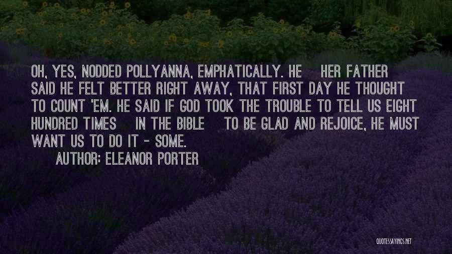 Eleanor Porter Quotes: Oh, Yes, Nodded Pollyanna, Emphatically. He [her Father] Said He Felt Better Right Away, That First Day He Thought To