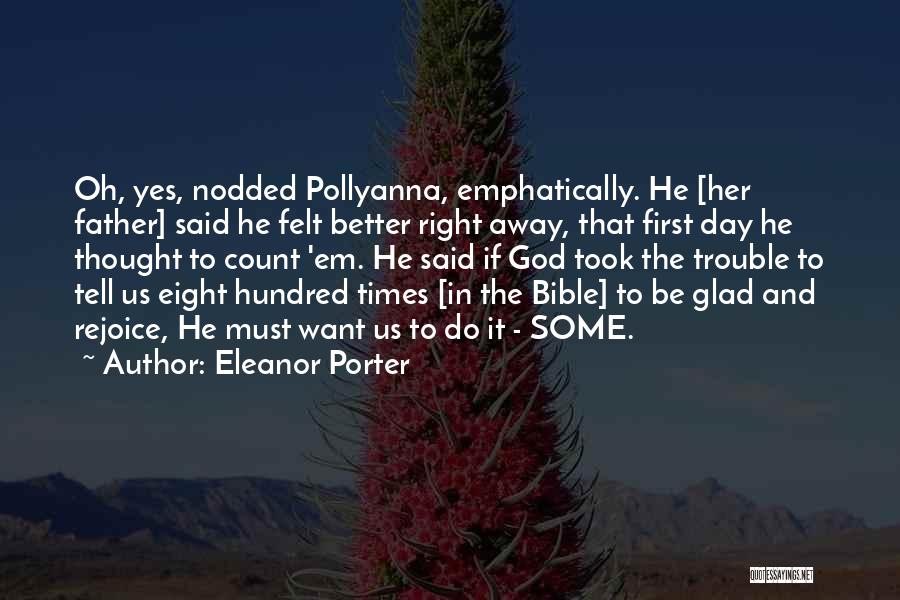 Eleanor Porter Quotes: Oh, Yes, Nodded Pollyanna, Emphatically. He [her Father] Said He Felt Better Right Away, That First Day He Thought To