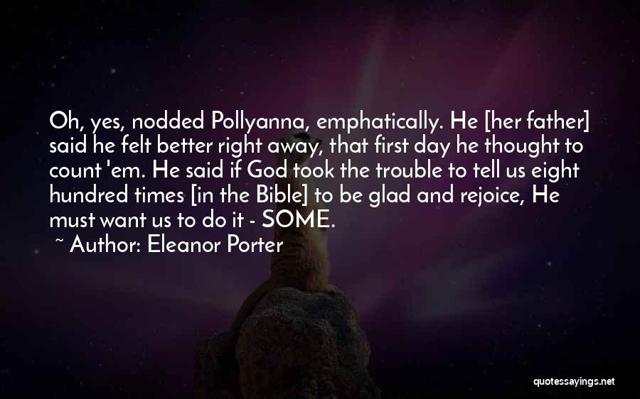 Eleanor Porter Quotes: Oh, Yes, Nodded Pollyanna, Emphatically. He [her Father] Said He Felt Better Right Away, That First Day He Thought To