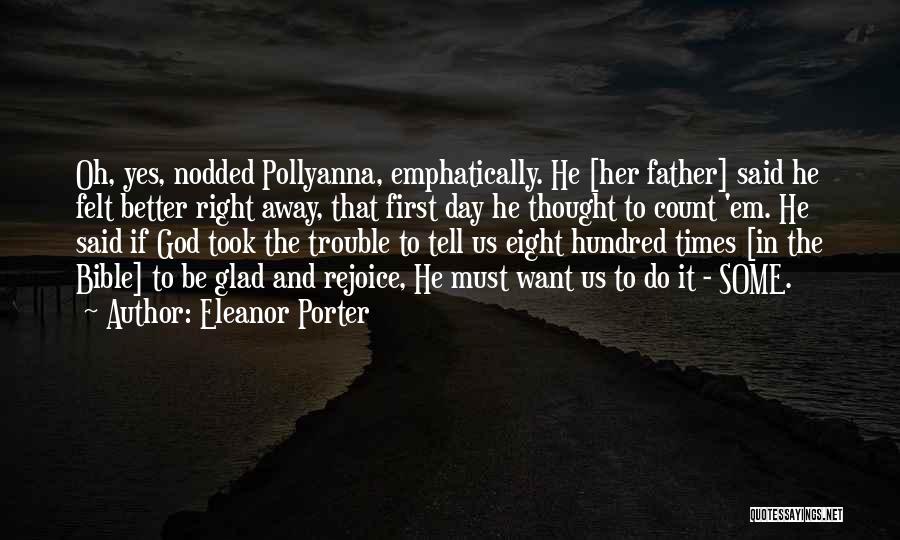 Eleanor Porter Quotes: Oh, Yes, Nodded Pollyanna, Emphatically. He [her Father] Said He Felt Better Right Away, That First Day He Thought To