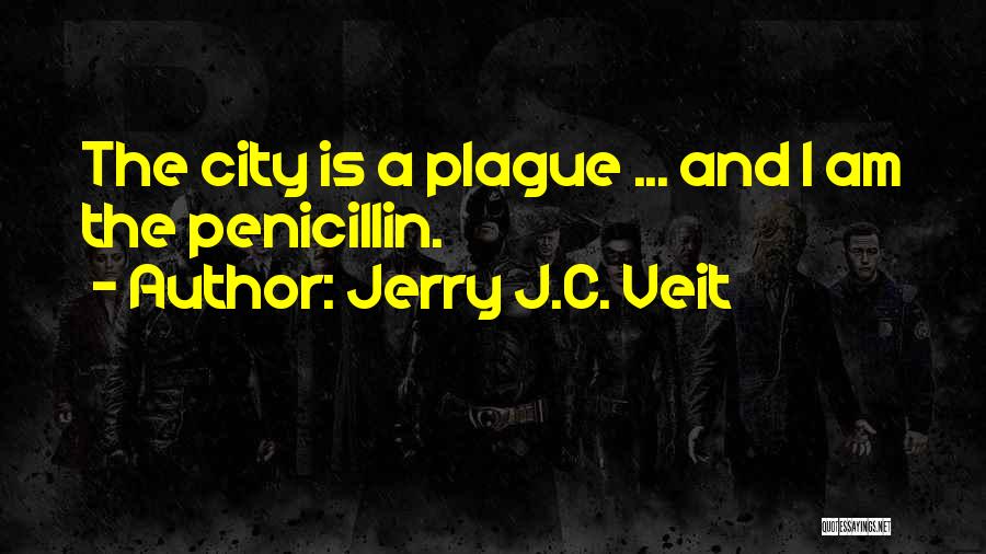 Jerry J.C. Veit Quotes: The City Is A Plague ... And I Am The Penicillin.