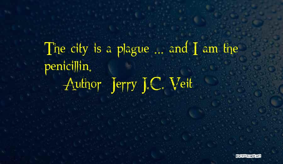 Jerry J.C. Veit Quotes: The City Is A Plague ... And I Am The Penicillin.