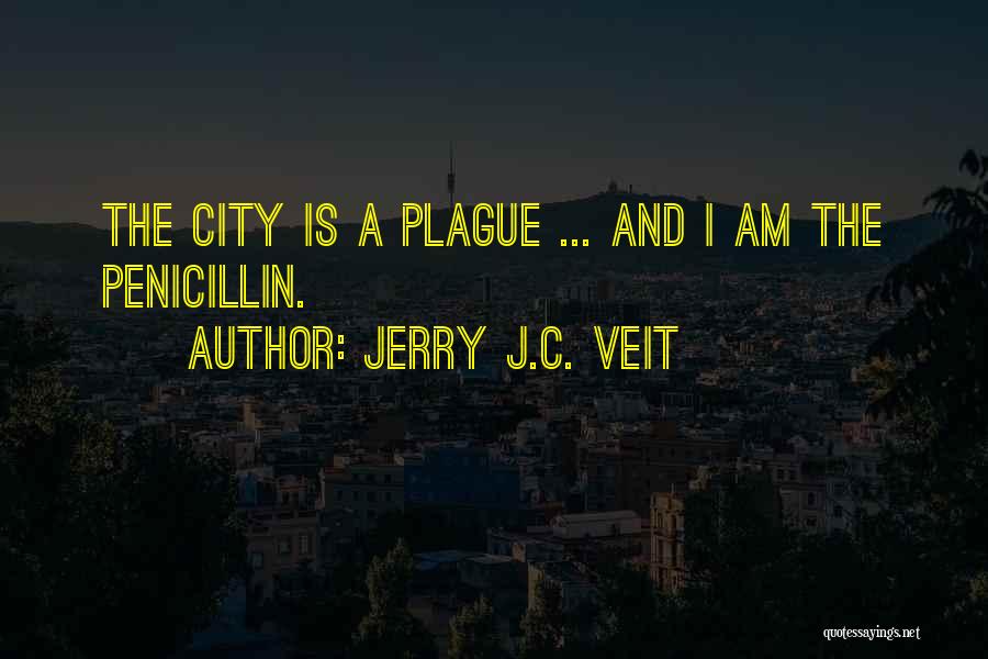 Jerry J.C. Veit Quotes: The City Is A Plague ... And I Am The Penicillin.