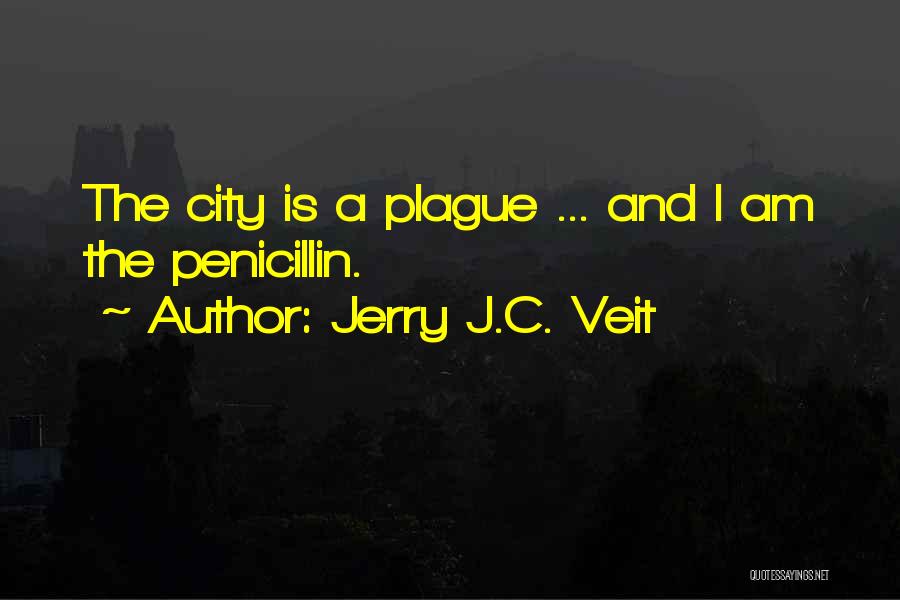 Jerry J.C. Veit Quotes: The City Is A Plague ... And I Am The Penicillin.