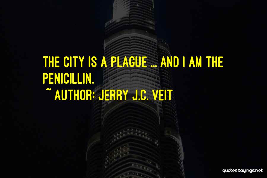 Jerry J.C. Veit Quotes: The City Is A Plague ... And I Am The Penicillin.