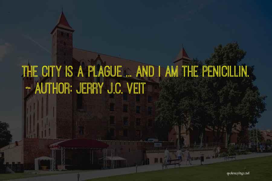 Jerry J.C. Veit Quotes: The City Is A Plague ... And I Am The Penicillin.