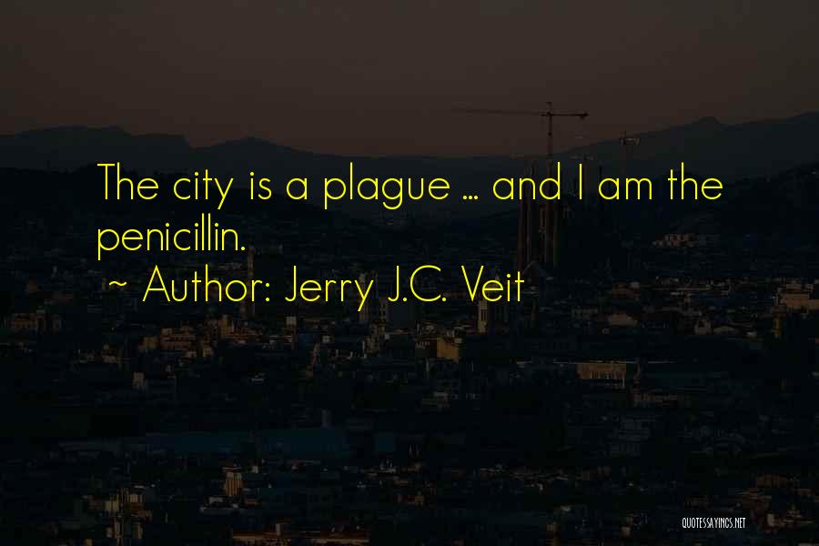 Jerry J.C. Veit Quotes: The City Is A Plague ... And I Am The Penicillin.