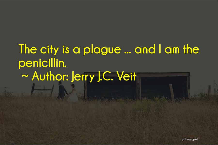 Jerry J.C. Veit Quotes: The City Is A Plague ... And I Am The Penicillin.