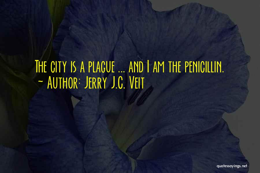 Jerry J.C. Veit Quotes: The City Is A Plague ... And I Am The Penicillin.