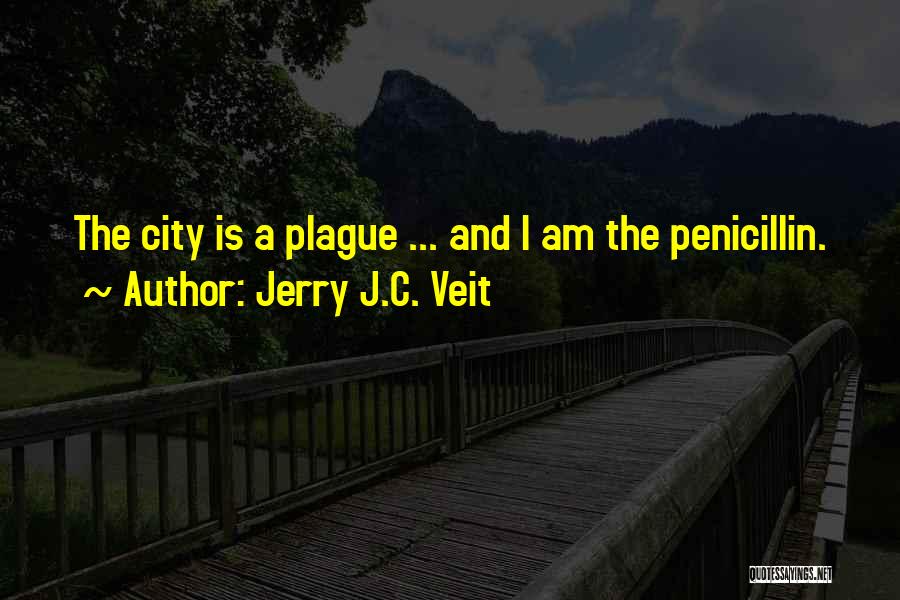 Jerry J.C. Veit Quotes: The City Is A Plague ... And I Am The Penicillin.